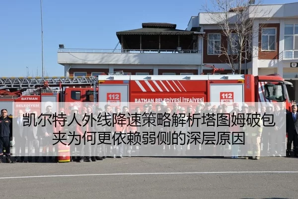 凯尔特人外线降速策略解析塔图姆破包夹为何更依赖弱侧的深层原因