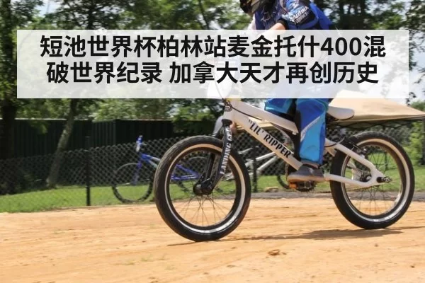 短池世界杯柏林站麦金托什400混破世界纪录 加拿大天才再创历史