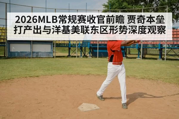 2026MLB常规赛收官前瞻 贾奇本垒打产出与洋基美联东区形势深度观察